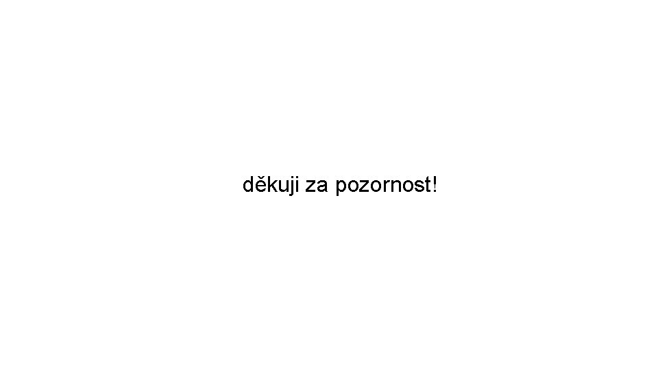 děkuji za pozornost! 