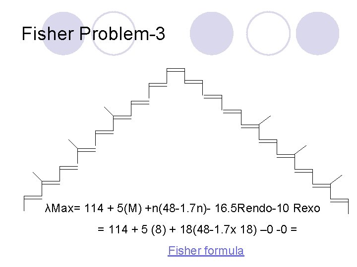 Fisher Problem-3 λMax= 114 + 5(M) +n(48 -1. 7 n)- 16. 5 Rendo-10 Rexo Fisher Problem-3 λMax= 114 + 5(M) +n(48 -1. 7 n)- 16. 5 Rendo-10 Rexo
