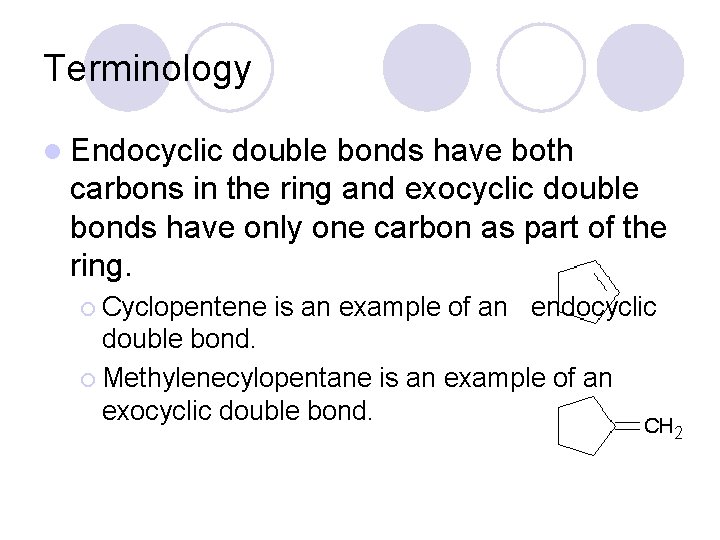 Terminology l Endocyclic double bonds have both carbons in the ring and exocyclic double Terminology l Endocyclic double bonds have both carbons in the ring and exocyclic double
