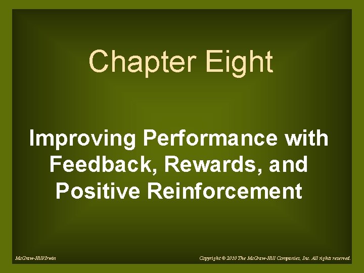 Chapter Eight Improving Performance with Feedback, Rewards, and Positive Reinforcement Mc. Graw-Hill/Irwin Copyright ©