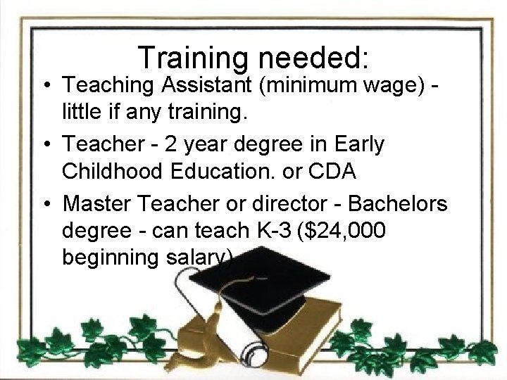 Training needed: • Teaching Assistant (minimum wage) - little if any training. • Teacher