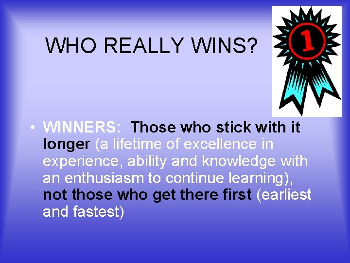 WHO REALLY WINS? • WINNERS: Those who stick with it longer (a lifetime of