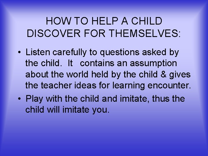 HOW TO HELP A CHILD DISCOVER FOR THEMSELVES: • Listen carefully to questions asked