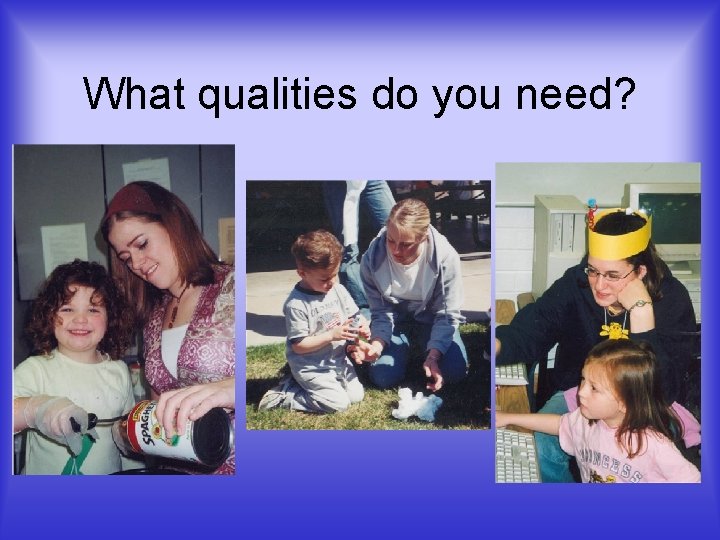 What qualities do you need? 