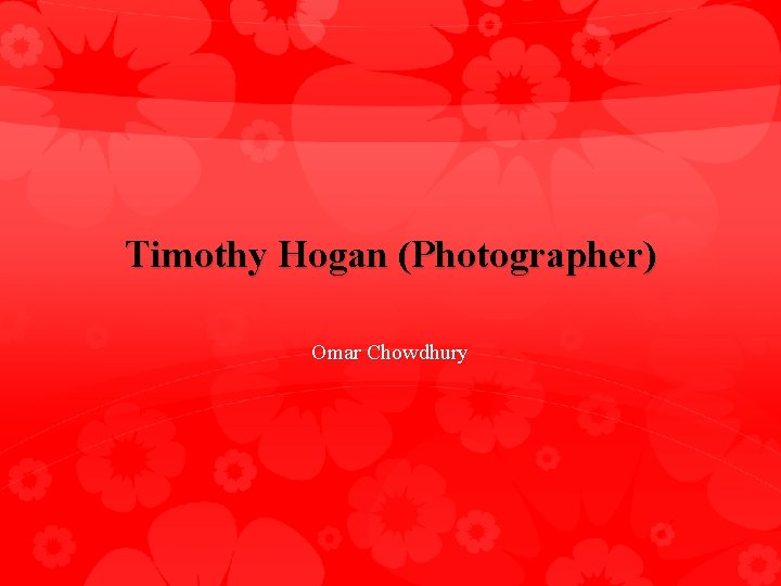 Timothy Hogan (Photographer) Omar Chowdhury 