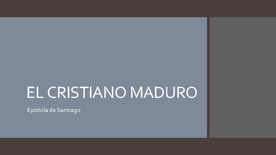 EL CRISTIANO MADURO Epístola de Santiago 