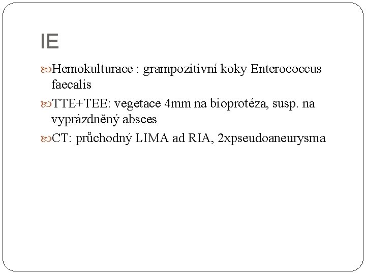 IE Hemokulturace : grampozitivní koky Enterococcus faecalis TTE+TEE: vegetace 4 mm na bioprotéza, susp.