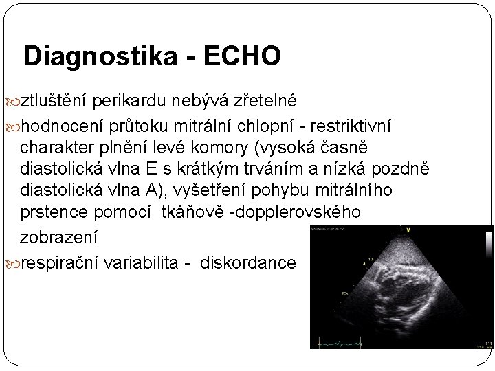 Diagnostika - ECHO ztluštění perikardu nebývá zřetelné hodnocení průtoku mitrální chlopní - restriktivní charakter