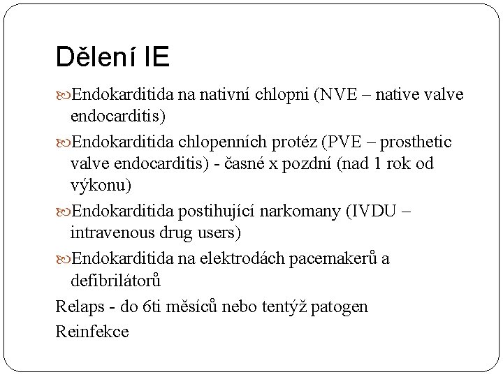 Dělení IE Endokarditida na nativní chlopni (NVE – native valve endocarditis) Endokarditida chlopenních protéz