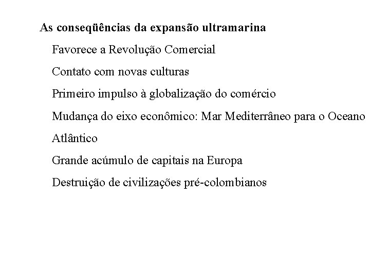 As conseqüências da expansão ultramarina Favorece a Revolução Comercial Contato com novas culturas Primeiro As conseqüências da expansão ultramarina Favorece a Revolução Comercial Contato com novas culturas Primeiro