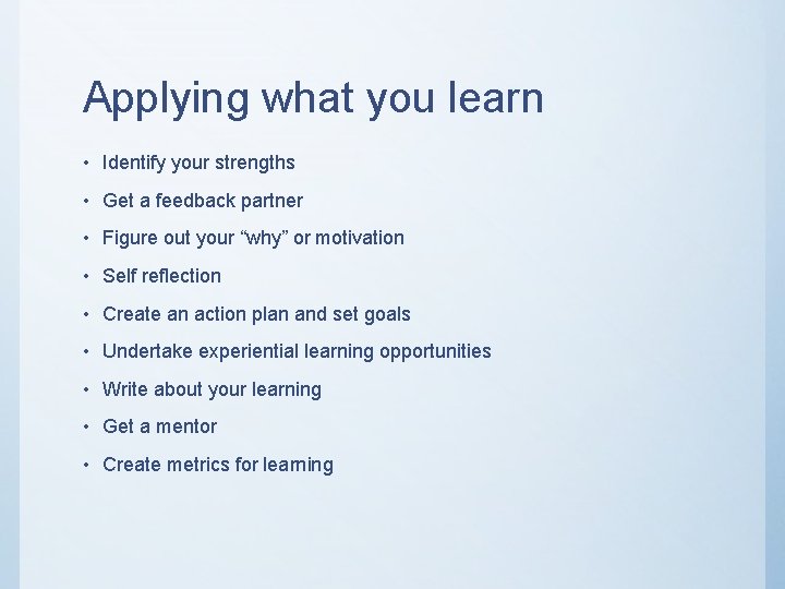 Applying what you learn • Identify your strengths • Get a feedback partner •