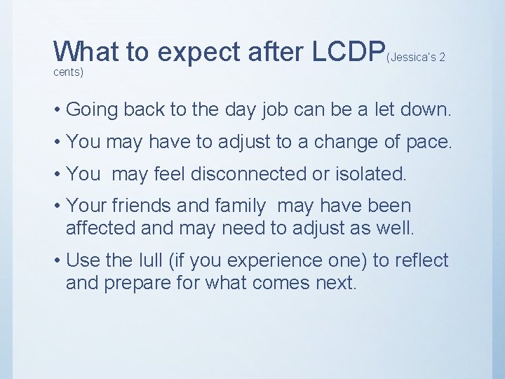 What to expect after LCDP (Jessica’s 2 cents) • Going back to the day