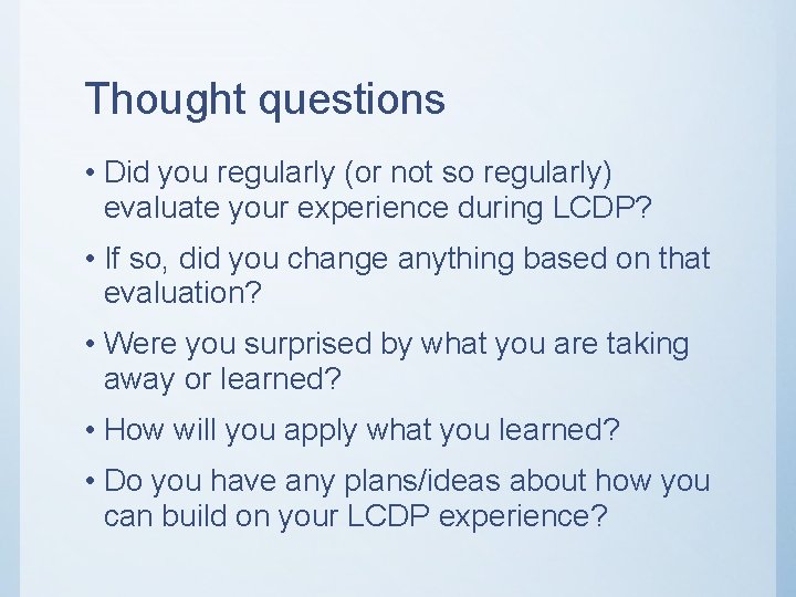 Thought questions • Did you regularly (or not so regularly) evaluate your experience during