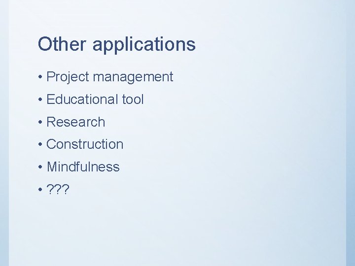 Other applications • Project management • Educational tool • Research • Construction • Mindfulness