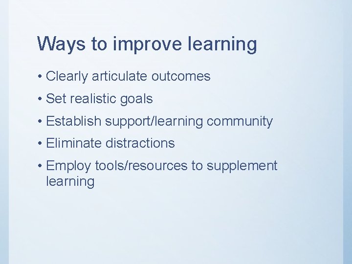 Ways to improve learning • Clearly articulate outcomes • Set realistic goals • Establish