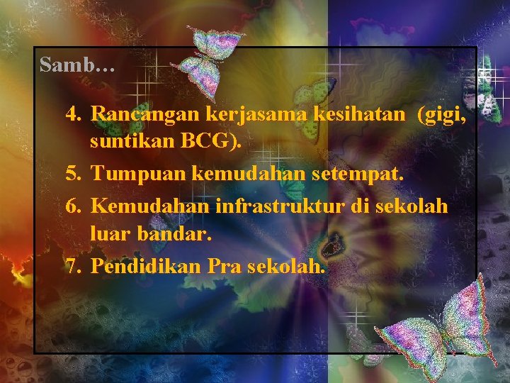 Samb… 4. Rancangan kerjasama kesihatan (gigi, suntikan BCG). 5. Tumpuan kemudahan setempat. 6. Kemudahan