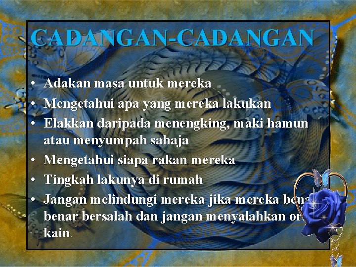 CADANGAN-CADANGAN • Adakan masa untuk mereka • Mengetahui apa yang mereka lakukan • Elakkan