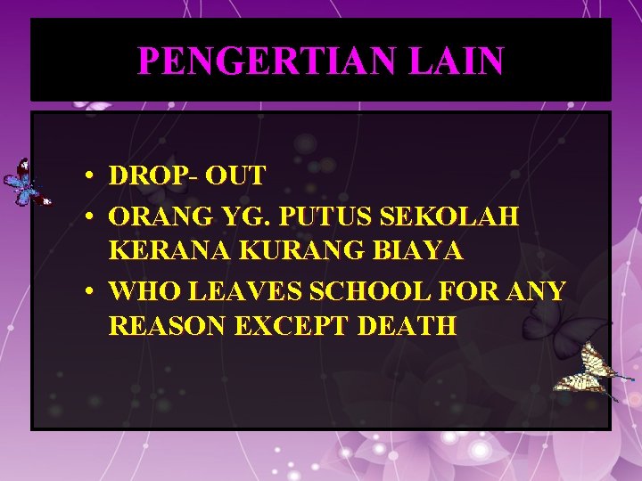 PENGERTIAN LAIN • DROP- OUT • ORANG YG. PUTUS SEKOLAH KERANA KURANG BIAYA •