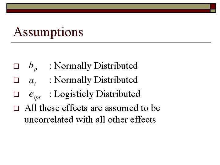 Assumptions o o : Normally Distributed : Logisticly Distributed All these effects are assumed