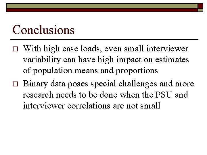 Conclusions o o With high case loads, even small interviewer variability can have high