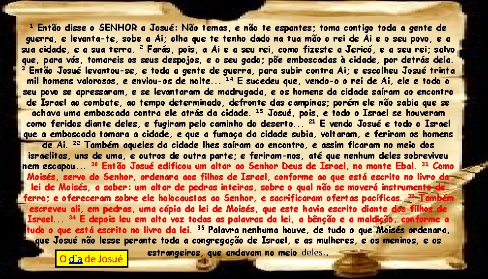 Então disse o SENHOR a Josué: Não temas, e não te espantes; toma contigo