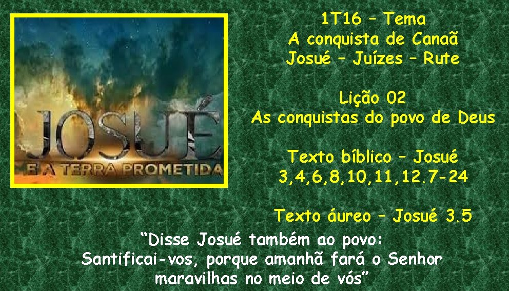 1 T 16 – Tema A conquista de Canaã Josué – Juízes – Rute