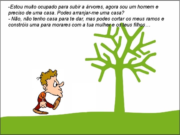 -Estou muito ocupado para subir a árvores, agora sou um homem e preciso de