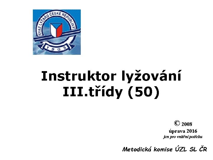 Instruktor lyžování III. třídy (50) © 2008 úprava 2016 jen pro vnitřní potřebu Metodická