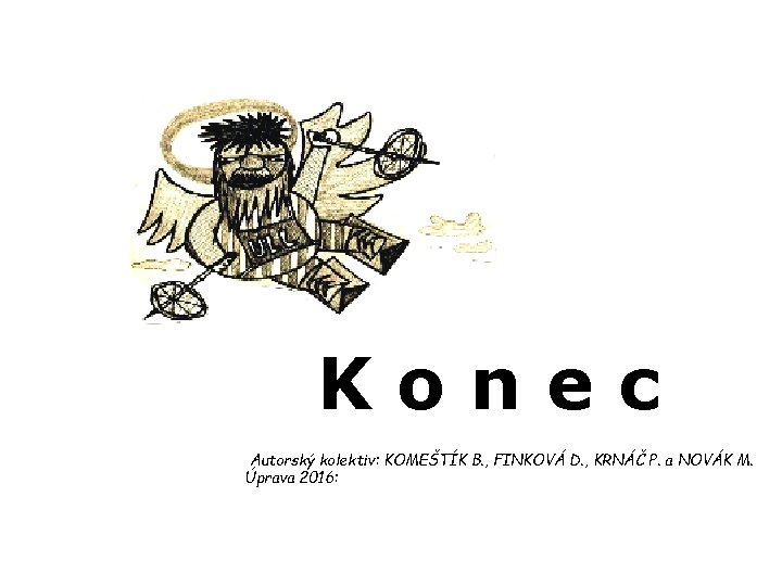 Konec Autorský kolektiv: KOMEŠTÍK B. , FINKOVÁ D. , KRNÁČ P. a NOVÁK M.