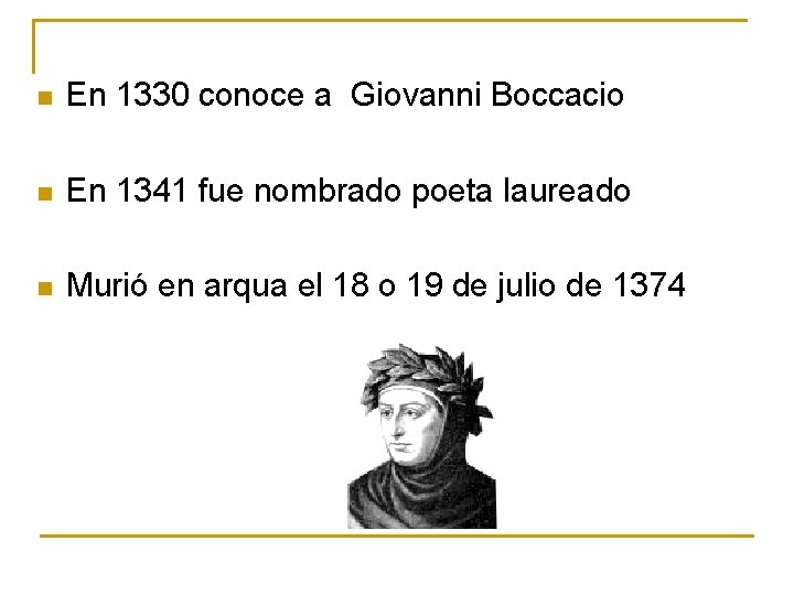 n En 1330 conoce a Giovanni Boccacio n En 1341 fue nombrado poeta laureado