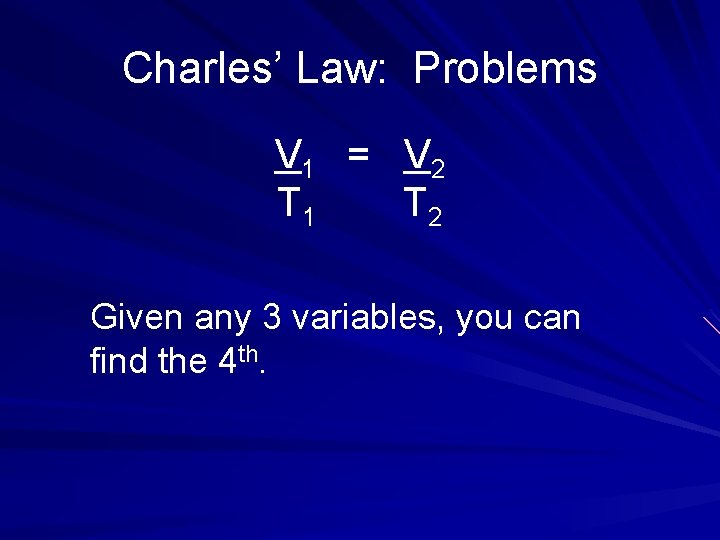 Charles’ Law: Problems V 1 = V 2 T 1 T 2 Given any