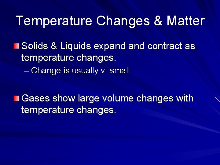 Temperature Changes & Matter Solids & Liquids expand contract as temperature changes. – Change