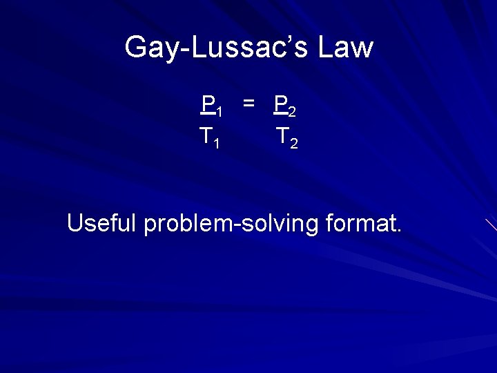 Gay-Lussac’s Law P 1 = P 2 T 1 T 2 Useful problem-solving format.