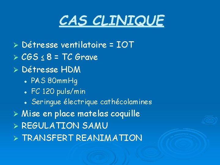 CAS CLINIQUE Détresse ventilatoire = IOT Ø CGS ≤ 8 = TC Grave Ø