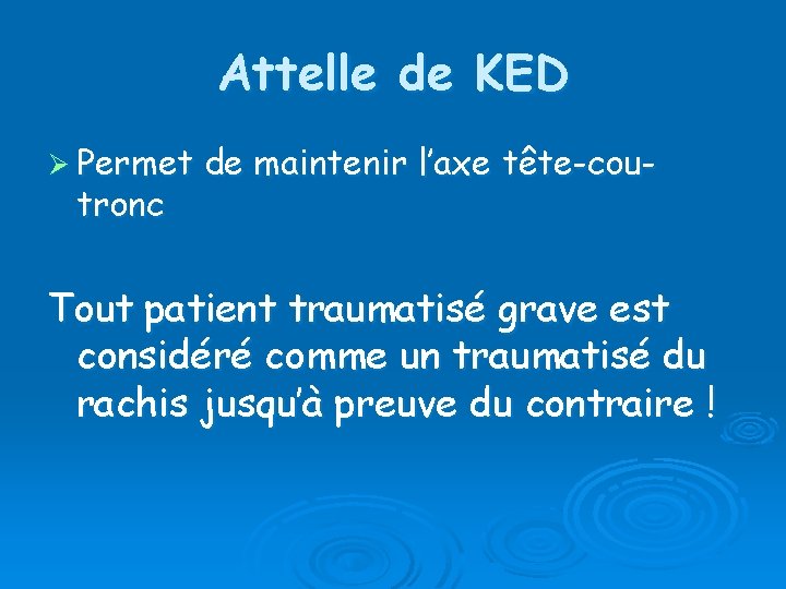 Attelle de KED Ø Permet tronc de maintenir l’axe tête-cou- Tout patient traumatisé grave