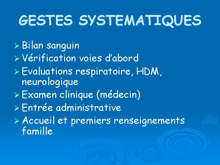 GESTES SYSTEMATIQUES Ø Bilan sanguin Ø Vérification voies d’abord Ø Evaluations respiratoire, HDM, neurologique