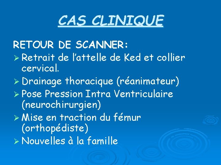 CAS CLINIQUE RETOUR DE SCANNER: Ø Retrait de l’attelle de Ked et collier cervical.