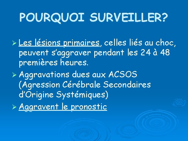 POURQUOI SURVEILLER? Ø Les lésions primaires, celles liés au choc, peuvent s’aggraver pendant les