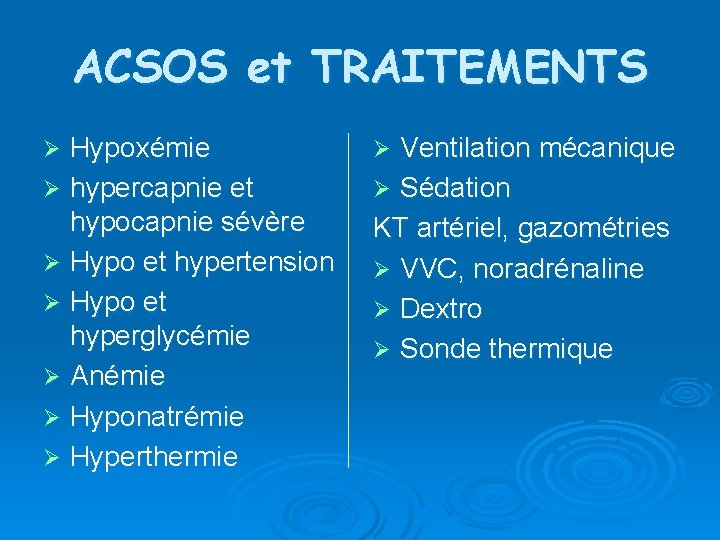 ACSOS et TRAITEMENTS Hypoxémie Ø hypercapnie et hypocapnie sévère Ø Hypo et hypertension Ø