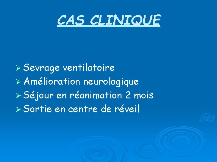 CAS CLINIQUE Ø Sevrage ventilatoire Ø Amélioration neurologique Ø Séjour en réanimation 2 mois