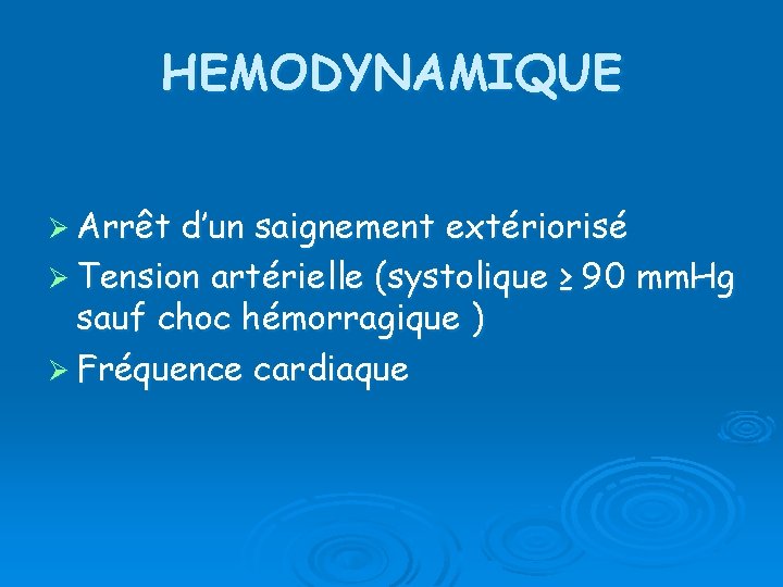 HEMODYNAMIQUE Ø Arrêt d’un saignement extériorisé Ø Tension artérielle (systolique ≥ 90 mm. Hg