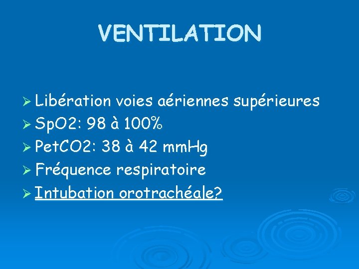 VENTILATION Ø Libération voies aériennes supérieures Ø Sp. O 2: 98 à 100% Ø