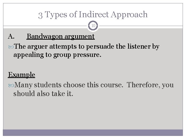 3 Types of Indirect Approach 10 A. Bandwagon argument The arguer attempts to persuade