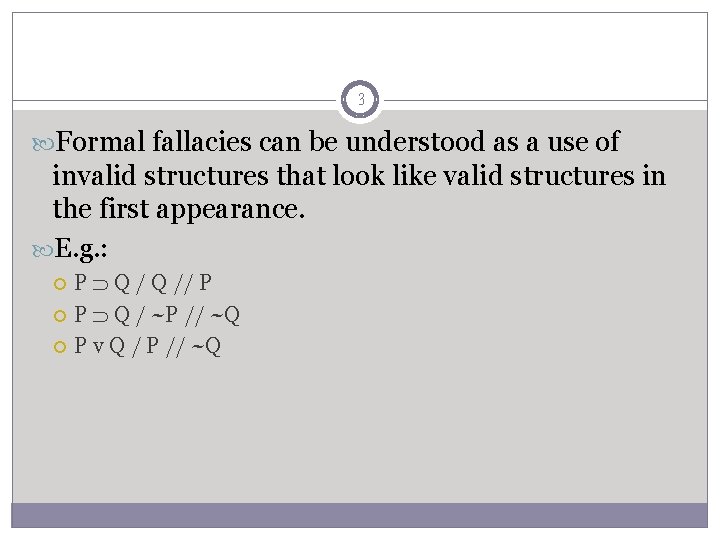 3 Formal fallacies can be understood as a use of invalid structures that look