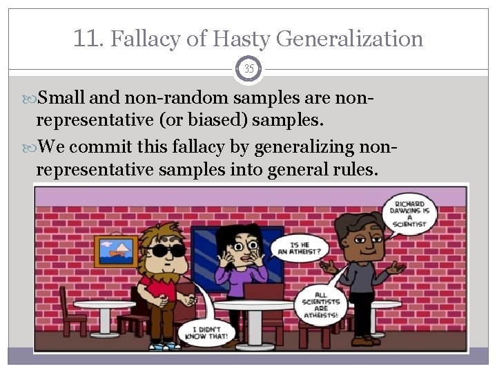 11. Fallacy of Hasty Generalization 35 Small and non-random samples are non- representative (or