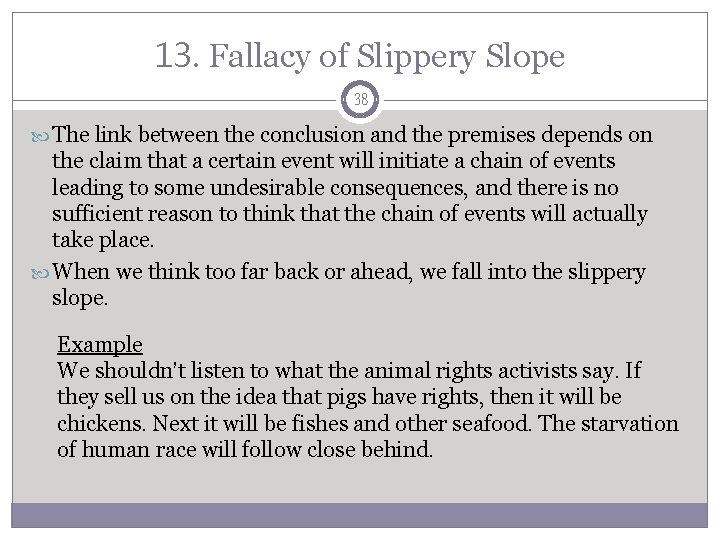 13. Fallacy of Slippery Slope 38 The link between the conclusion and the premises
