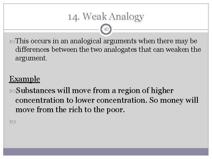 14. Weak Analogy 40 This occurs in an analogical arguments when there may be