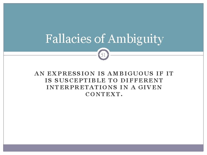 Fallacies of Ambiguity 51 AN EXPRESSION IS AMBIGUOUS IF IT IS SUSCEPTIBLE TO DIFFERENT