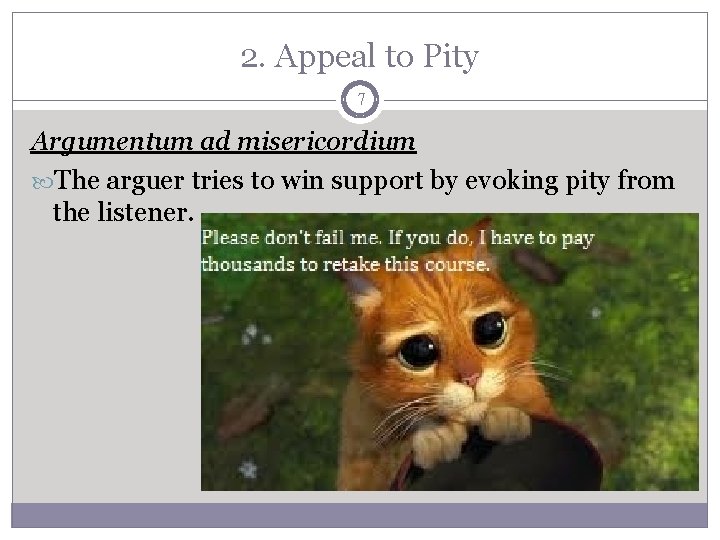 2. Appeal to Pity 7 Argumentum ad misericordium The arguer tries to win support