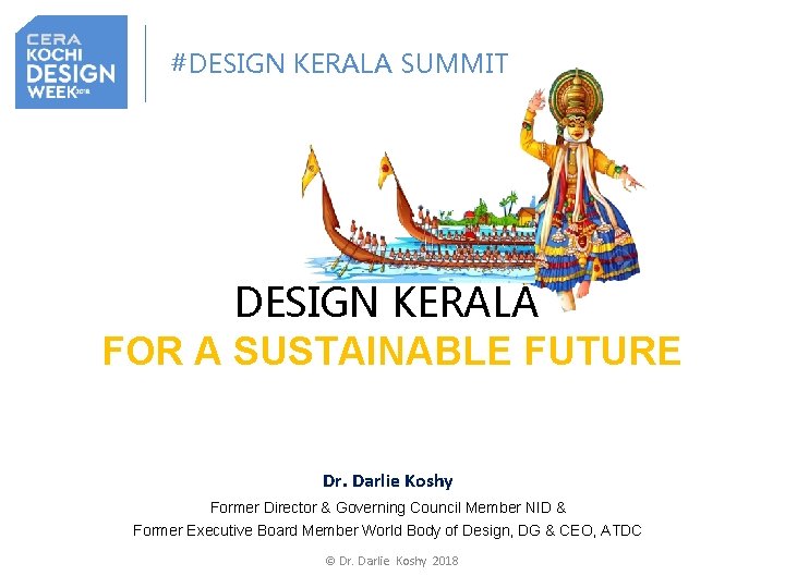 #DESIGN KERALA SUMMIT DESIGN KERALA FOR A SUSTAINABLE FUTURE Dr. Darlie Koshy Former Director